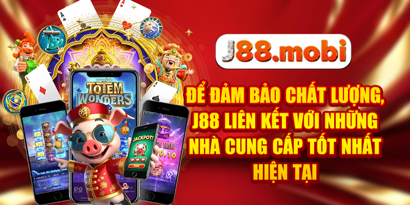 Để đảm bảo chất lượng, J88 liên kết với những nhà cung cấp tốt nhất